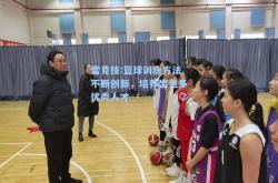 雷竞技:篮球训练方法不断创新，培养出更多优秀人才