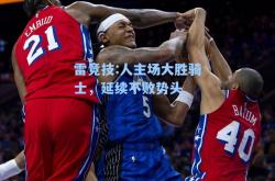 雷竞技:人主场大胜骑士，延续不败势头