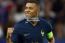 雷竞技:法国对阵芬兰，姆巴佩有望继续强势表现