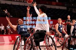 雷竞技:阿尔及利亚女篮备战非洲锦标赛，迎战新挑战