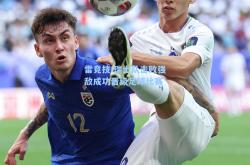 雷竞技:瑞士队击败强敌成功晋级足球比赛