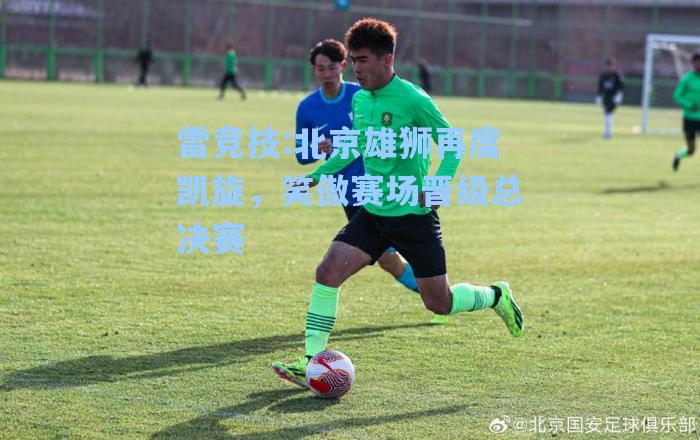 北京雄狮再度凯旋，笑傲赛场晋级总决赛