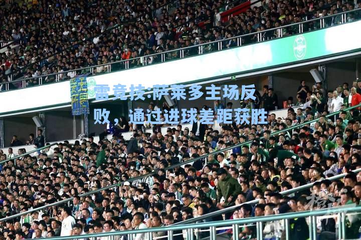 萨莱多主场反败，通过进球差距获胜