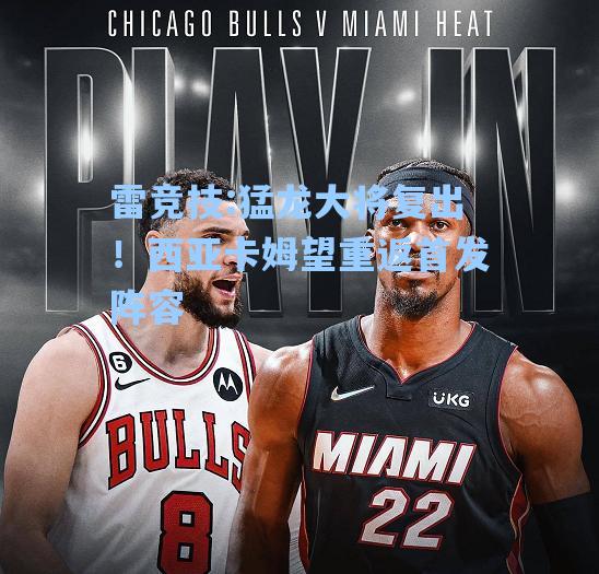 猛龙大将复出！西亚卡姆望重返首发阵容