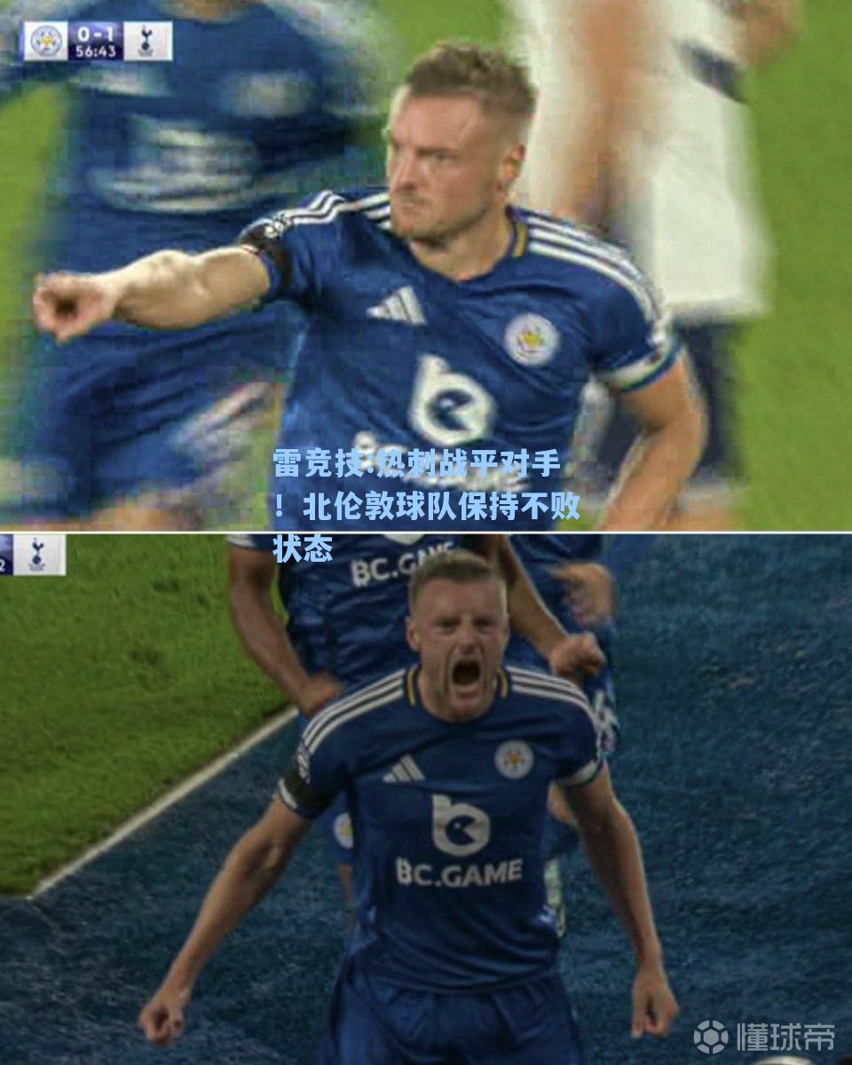 热刺战平对手！北伦敦球队保持不败状态