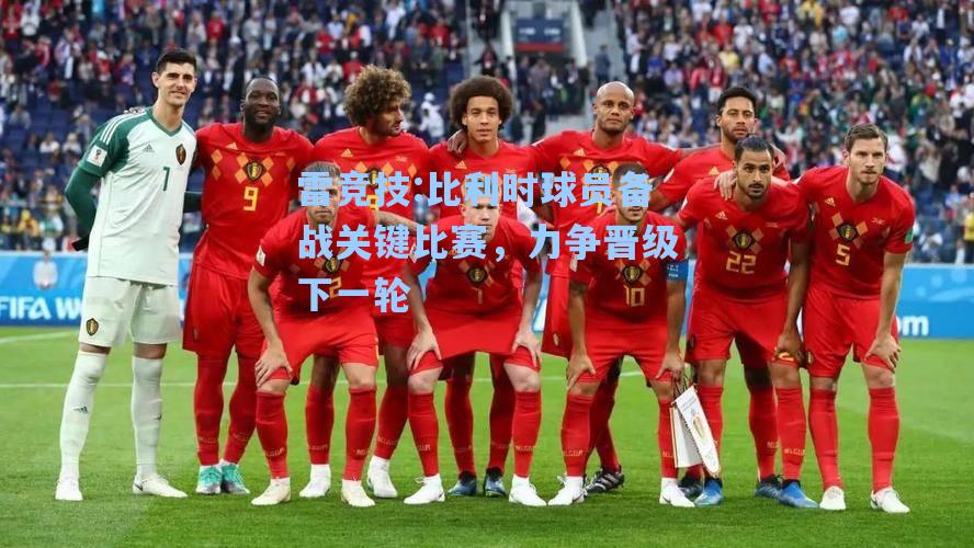 比利时球员备战关键比赛，力争晋级下一轮