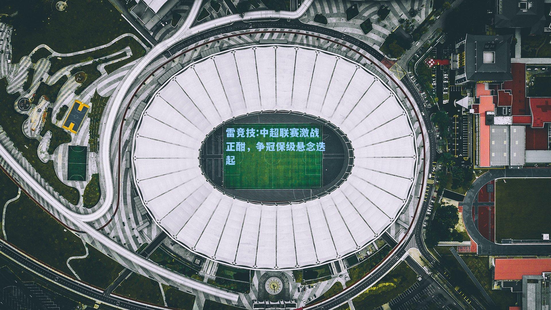 中超联赛激战正酣，争冠保级悬念迭起