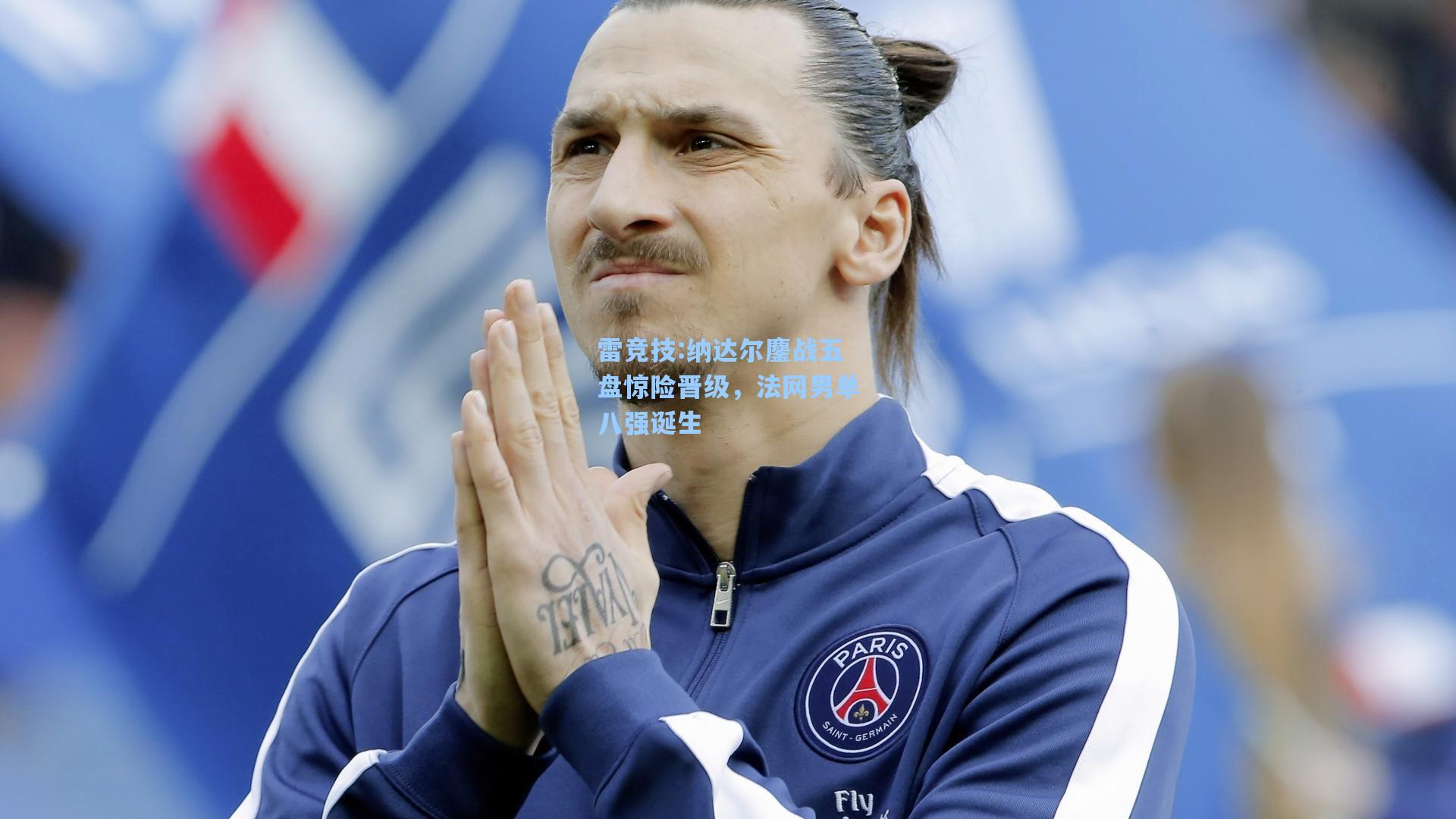 纳达尔鏖战五盘惊险晋级，法网男单八强诞生